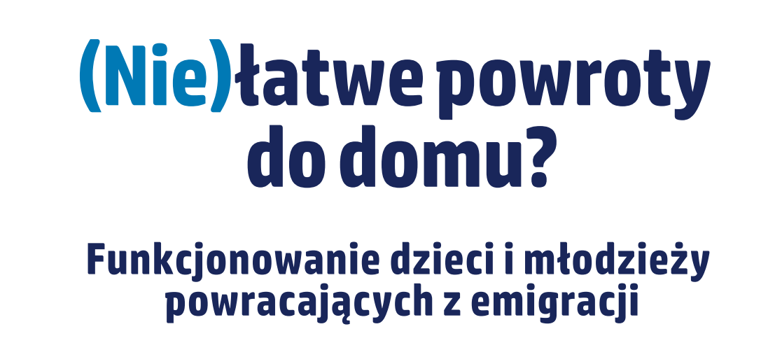 wycinek strony tytułowej raportu Niełatwe owroty do domu? Funcjonowanie dzieci i młodzieży powracających z emigracji